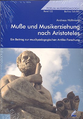 Musse und Musikerziehung nach Aristoteles Ein Beitrag zur  musikpädagogischen Antike-Forschung  