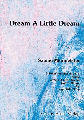 Dream a little Dream 5 Songs für  Chor SAT/B  Chorpartitur mit Bassbegleitstimme